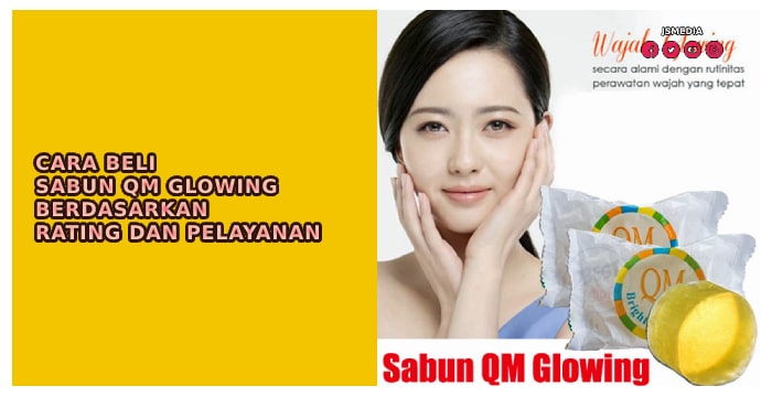 Cara Beli Sabun QM Glowing Berdasarkan Rating dan Pelayanan yang sangat bagus