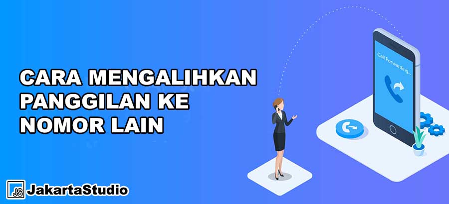 Cara Mengalihkan Panggilan ke Nomor Lain