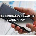 Cara Mengatasi Layar HP Blank Hitam