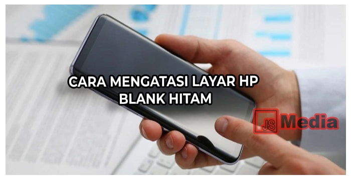 Cara Mengatasi Layar HP Blank Hitam