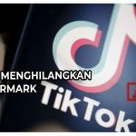 Cara Menghilangkan Watermark TikTok