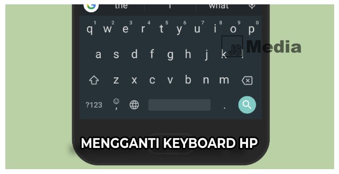 Coba 3 Cara Mengganti Keyboard HP Agar tidak Membosankan!