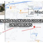 Cara Menandai Lokasi di Google Maps untuk Bisnis Anda