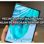 Pecinta OPPO Wajib Tahu! Inilah Perbedaan seri HP OPPO