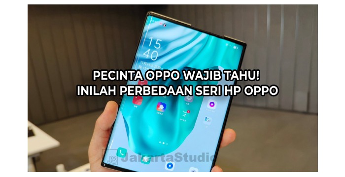 Pecinta OPPO Wajib Tahu! Inilah Perbedaan seri HP OPPO