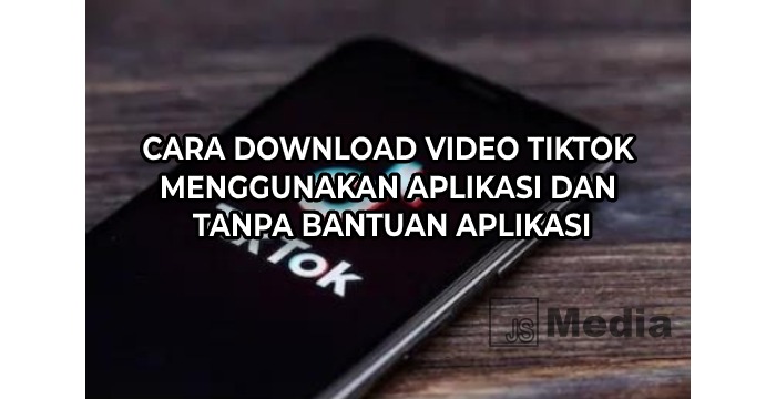 Cara Download Video Tiktok Menggunakan Aplikasi dan Tanpa Bantuan Aplikasi