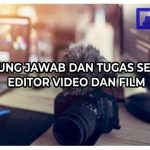 Tanggung Jawab dan Tugas Seorang Editor Video dan Film