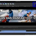 Tujuan dan Manfaat Edit Video
