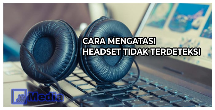 Cara Mengatasi Headset Tidak Terdeteksi