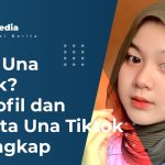 Siapa Una TikTok? Profil dan Biodata Una Tiktok Terlengkap