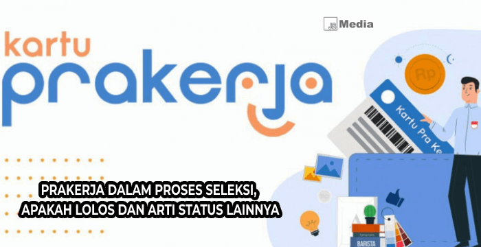 Prakerja Dalam Proses Seleksi, Apakah Lolos dan Arti Status Lainnya