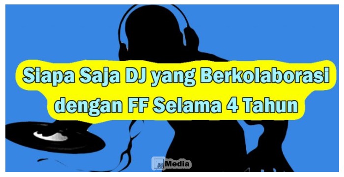 DJ yang Berkolaborasi dengan FF Selama 4 Tahun FF Debut?