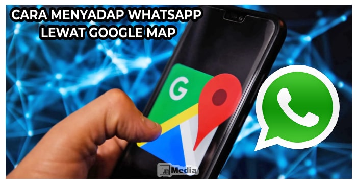 Cara Menyadap Whatsapp Lewat Google Map, Apakah Bisa?