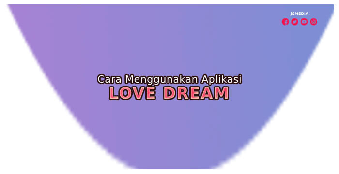 Cara Menggunakan Aplikasi Love Dream