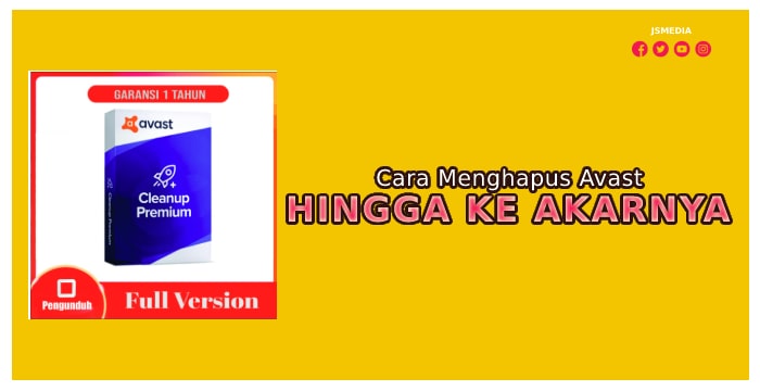 Cara Menghapus Avast Hingga Ke Akarnya