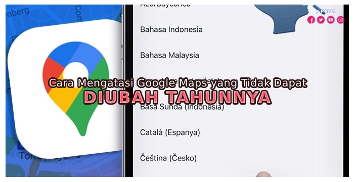 Cara Mengatasi Google Maps yang Tidak Dapat Diubah Tahunnya