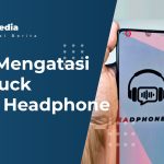 Cara Mengatasi HP Stuck Mode Headphone