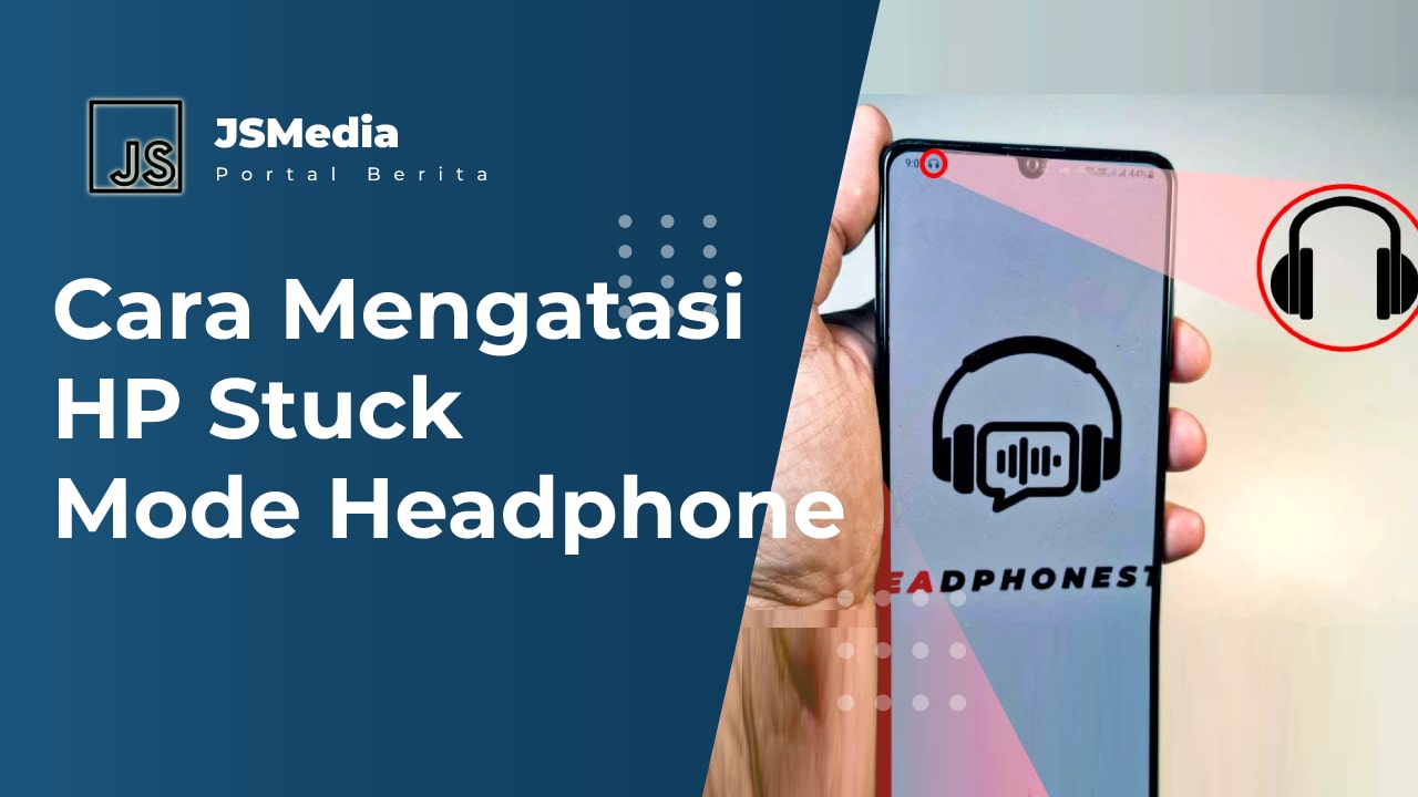 Cara Mengatasi HP Stuck Mode Headphone