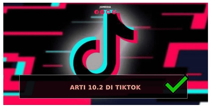  Arti 10.2 Di Tiktok Yang Saat Ini Viral