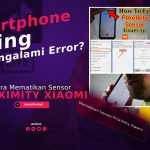 Cara Mematikan Sensor Proximity Xiaomi, Sering Mengalami Error?