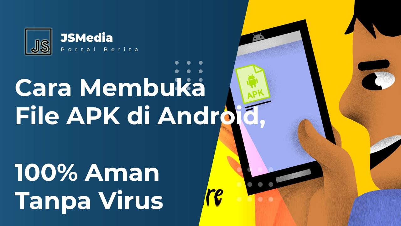 Cara Membuka File APK di Android, 100% Aman Tanpa Virus
