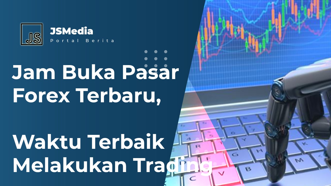 Jam Buka Pasar Forex Terbaru, Waktu Terbaik Melakukan Trading