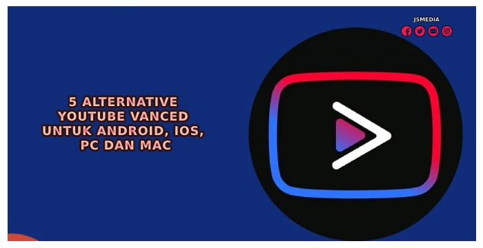 Alternative YouTube Vanced untuk Android, IOS, PC dan MAC