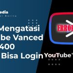 Cara Mengatasi Youtube Vanced Error 400 Tidak Bisa Login