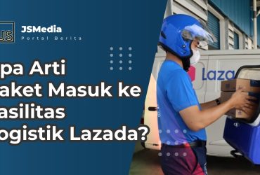 Arti Paket Masuk ke Fasilitas Logistik Lazada