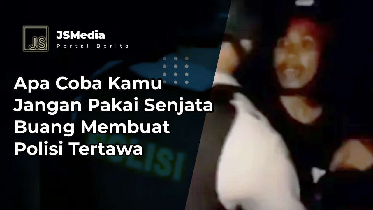 Apa Coba Kamu Jangan Pakai Senjata Buang Membuat Polisi Tertawa