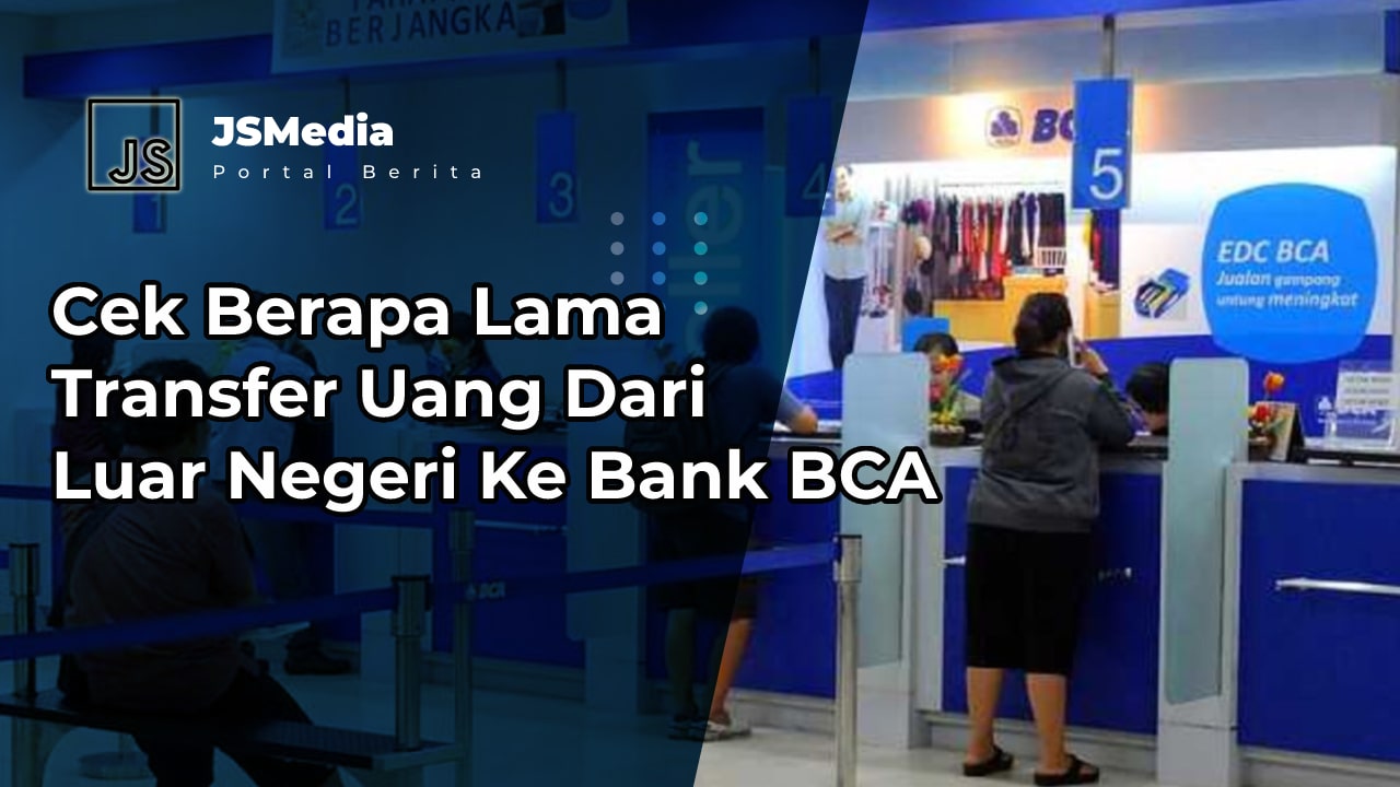 Berapa Lama Transfer Uang Dari Luar Negeri Ke Bank BCA