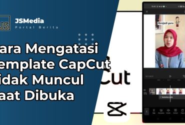 Cara Mengatasi Template CapCut Tidak Muncul Saat Dibuka