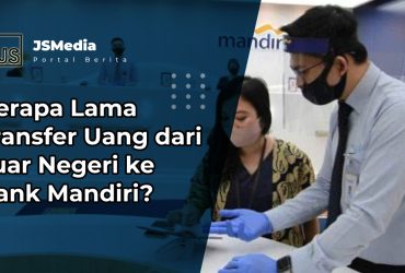 Berapa Lama Transfer Uang dari Luar Negeri ke Bank Mandiri