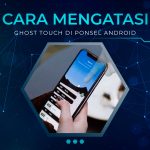 Cara Mengatasi Ghost Touch di Ponsel Android