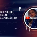 Cara Agar Youtube Tetap Berjalan Saat Buka Aplikasi Lain