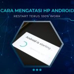 Cara Mengatasi HP Android Restart Terus