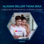 Alasan Seller Tidak Bisa Langsung Menghapus Ulasan Lazada