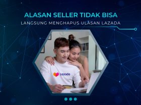 Alasan Seller Tidak Bisa Langsung Menghapus Ulasan Lazada