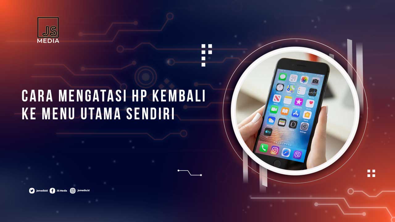 Cara Mengatasi HP Kembali ke Menu Utama Terus