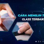 Cara Memilih Tempered Glass Untuk HP