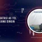 Cara Mengatasi AC TCL Tidak Dingin