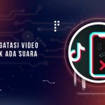 Cara Mengatasi Video TikTok Tak Ada Suara