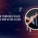 Perbedaan Tempered Glass, Anti Glare dan Ultra Clear