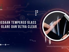 Perbedaan Tempered Glass, Anti Glare dan Ultra Clear