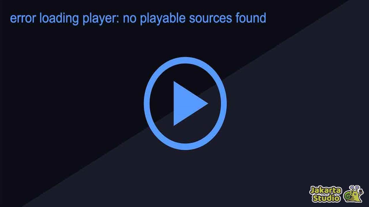 Solusi Loading Player No Playable Source Found