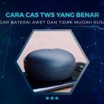 Cara Cas TWS yang Baik dan Benar