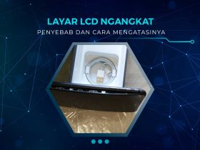 Penyebab dan Solusi Layar LCD Ngangkat