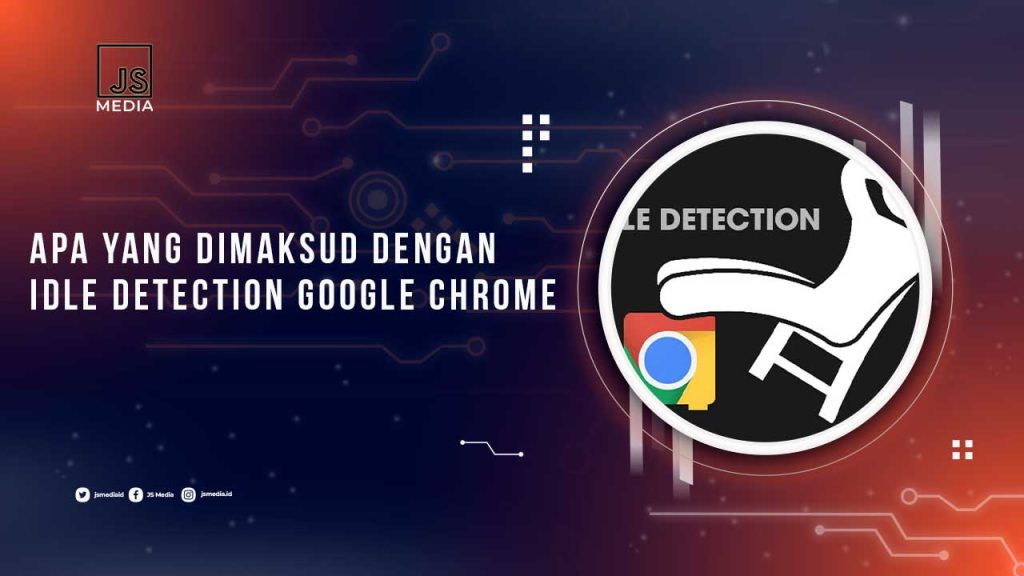 Apa Itu Idle Detection Google Chrome? Ternyata Ini Fungsinya