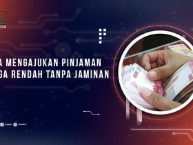 Cara Mengajukan Pinjaman Bunga Rendah Tanpa Jaminan