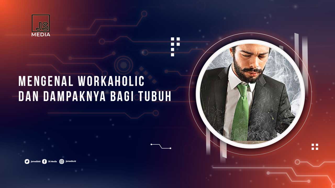 Mengenal Workaholic dan Dampaknya